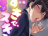 すきで、スキで、好きすぎて。 前編